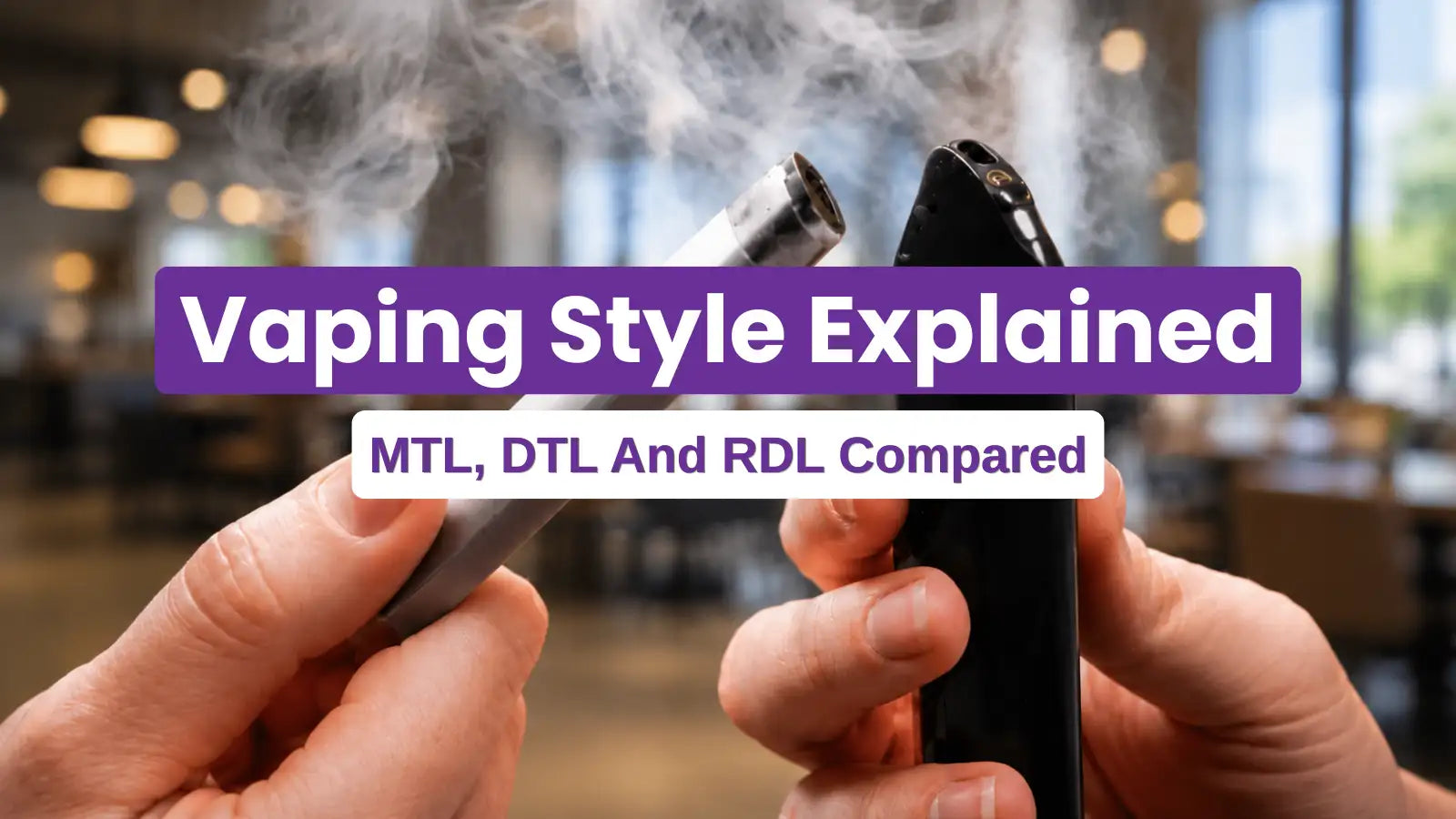 Vaping Styles Explained: MTL, DTL & RDL Compared