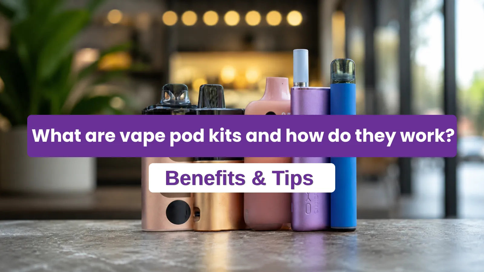 Vape Pod Kits Benefits and tips