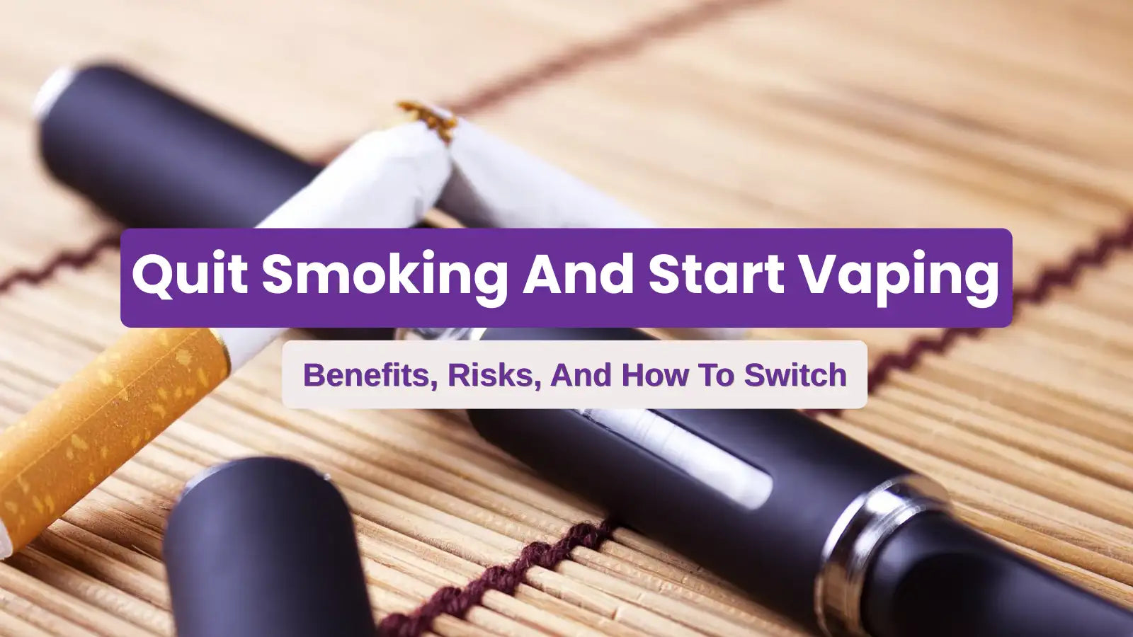 Quit Smoking and Start Vaping: Benefits, Risks, and How to Switch
