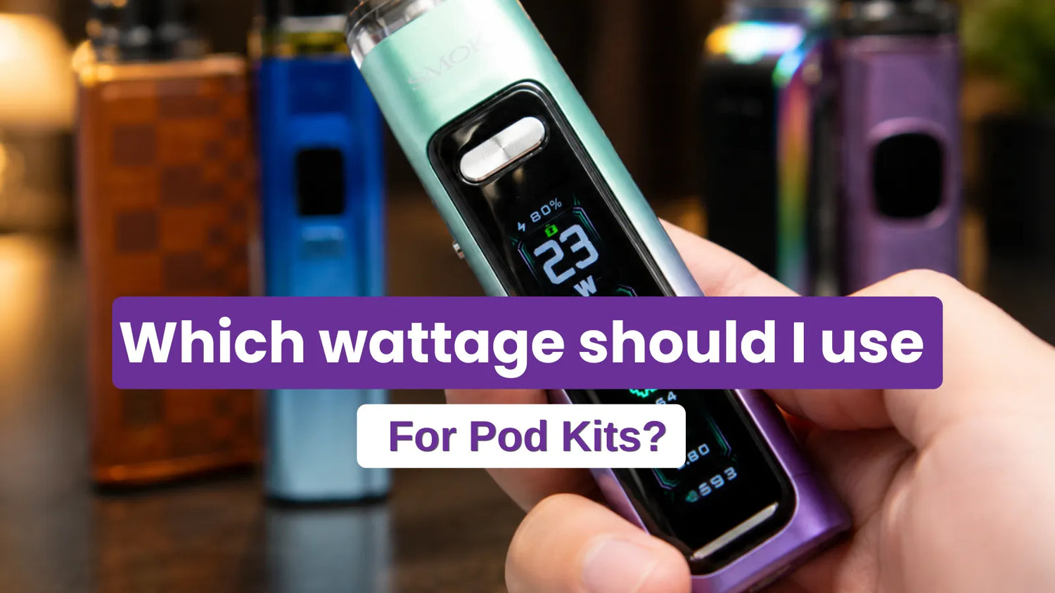 Pod Kit Wattage What Should You Use